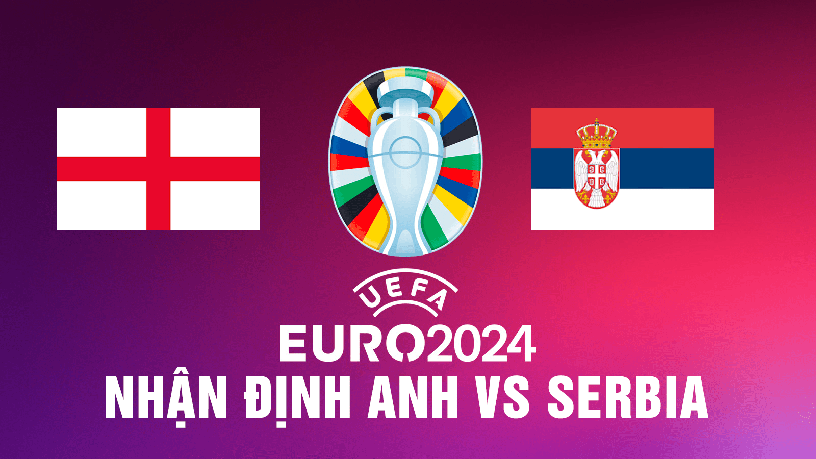 Nhận định giữa 2 đội tuyển Anh vs Serbia - Đừng tin Tam Sư