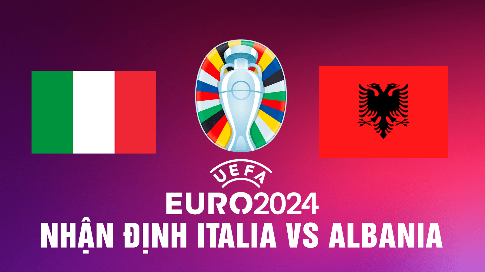 Nhận định Italia vs Albania: Ý khởi động nhẹ nhàng ở trận đầu tiên